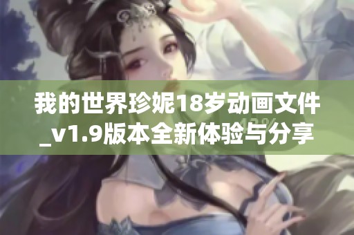我的世界珍妮18岁动画文件_v1.9版本全新体验与分享