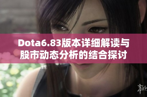 Dota6.83版本详细解读与股市动态分析的结合探讨