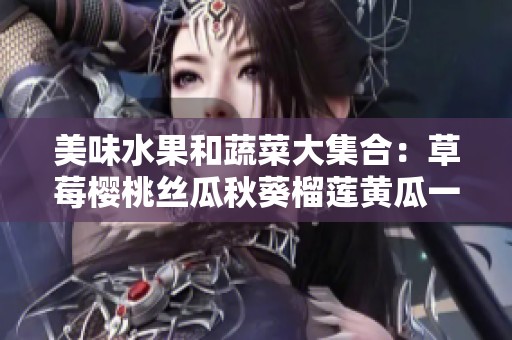 美味水果和蔬菜大集合：草莓樱桃丝瓜秋葵榴莲黄瓜一网打尽