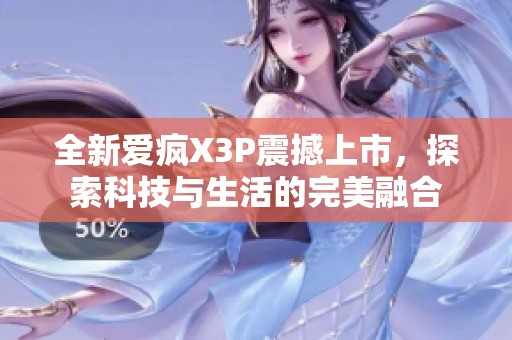全新爱疯X3P震撼上市，探索科技与生活的完美融合