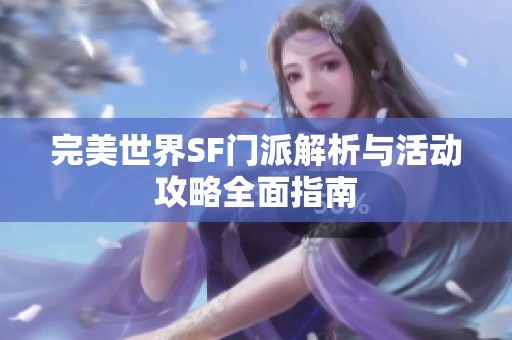 完美世界SF门派解析与活动攻略全面指南