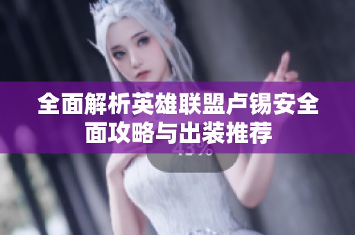 全面解析英雄联盟卢锡安全面攻略与出装推荐