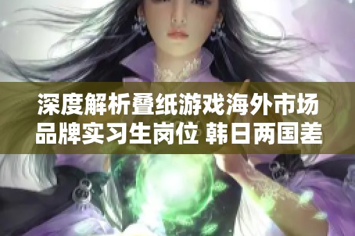 深度解析叠纸游戏海外市场品牌实习生岗位 韩日两国差异如何