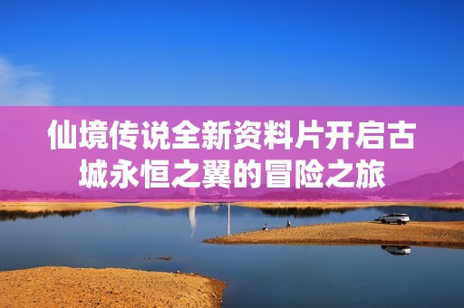 仙境传说全新资料片开启古城永恒之翼的冒险之旅