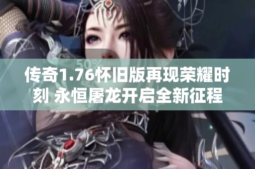 传奇1.76怀旧版再现荣耀时刻 永恒屠龙开启全新征程