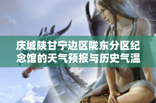 庆城陕甘宁边区陇东分区纪念馆的天气预报与历史气温分析