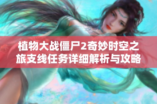 植物大战僵尸2奇妙时空之旅支线任务详细解析与攻略指南