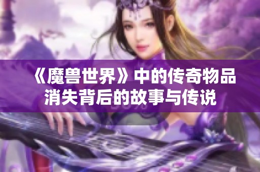《魔兽世界》中的传奇物品消失背后的故事与传说