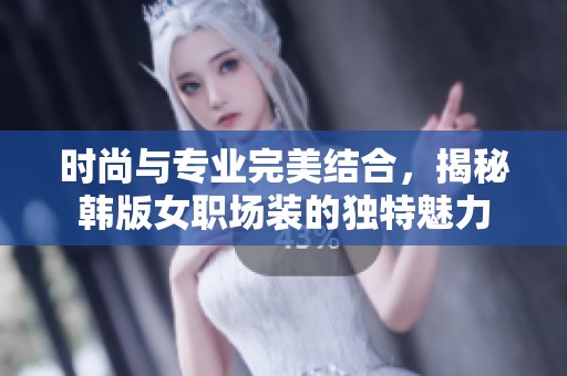 时尚与专业完美结合，揭秘韩版女职场装的独特魅力