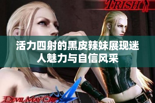 活力四射的黑皮辣妹展现迷人魅力与自信风采