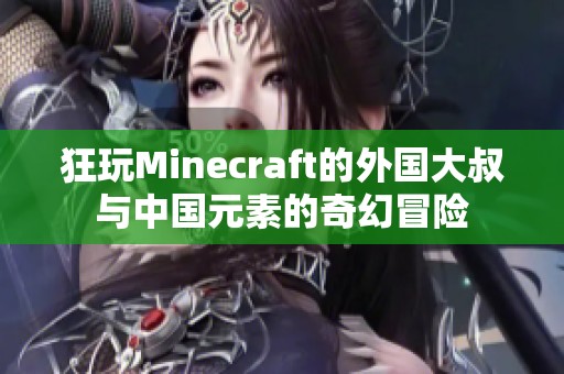 狂玩Minecraft的外国大叔与中国元素的奇幻冒险