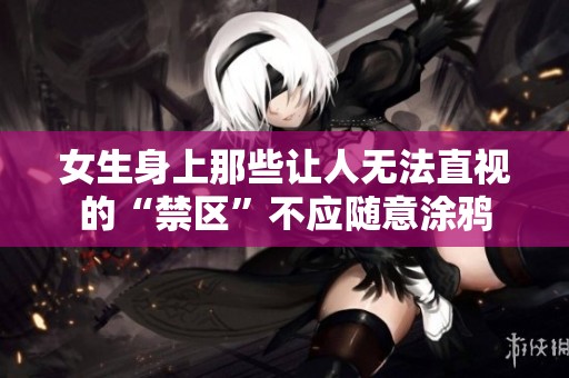 女生身上那些让人无法直视的“禁区”不应随意涂鸦