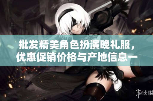 批发精美角色扮演晚礼服，优惠促销价格与产地信息一览