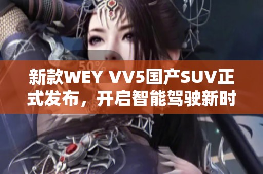 新款WEY VV5国产SUV正式发布，开启智能驾驶新时代