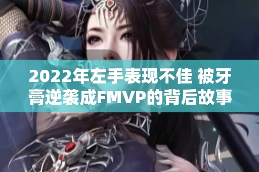 2022年左手表现不佳 被牙膏逆袭成FMVP的背后故事揭秘