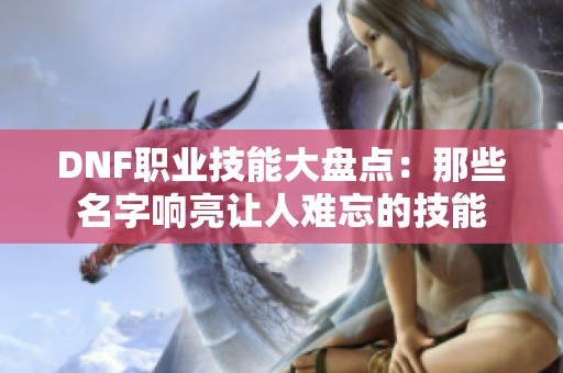 DNF职业技能大盘点：那些名字响亮让人难忘的技能