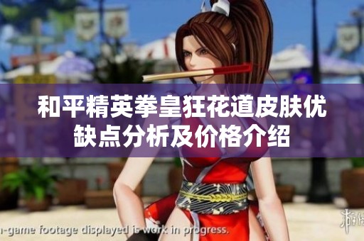 和平精英拳皇狂花道皮肤优缺点分析及价格介绍