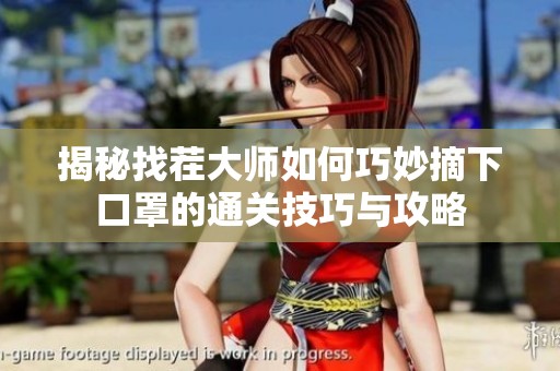 揭秘找茬大师如何巧妙摘下口罩的通关技巧与攻略