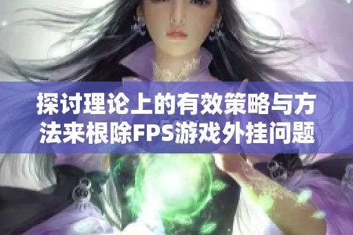 探讨理论上的有效策略与方法来根除FPS游戏外挂问题