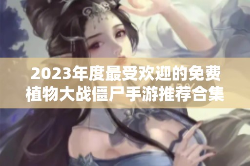 2023年度最受欢迎的免费植物大战僵尸手游推荐合集