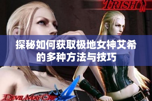 探秘如何获取极地女神艾希的多种方法与技巧