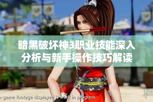 暗黑破坏神3职业技能深入分析与新手操作技巧解读