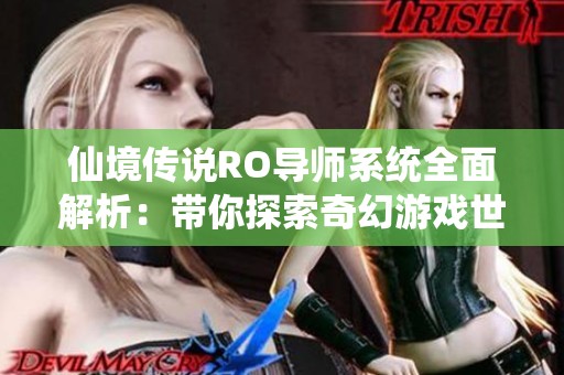 仙境传说RO导师系统全面解析：带你探索奇幻游戏世界的必备指南