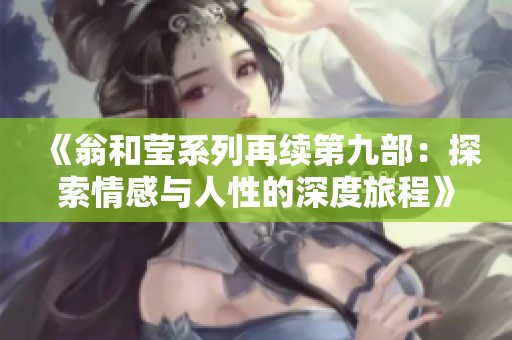 《翁和莹系列再续第九部：探索情感与人性的深度旅程》