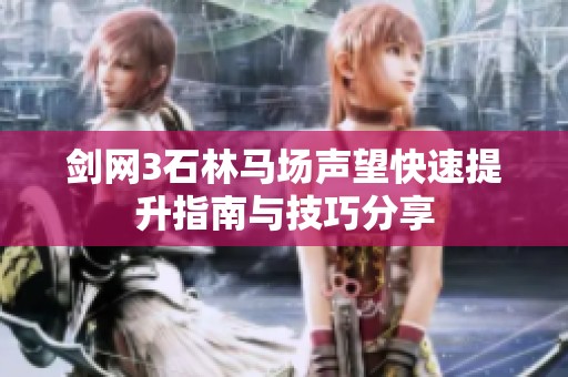 剑网3石林马场声望快速提升指南与技巧分享