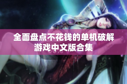 全面盘点不花钱的单机破解游戏中文版合集