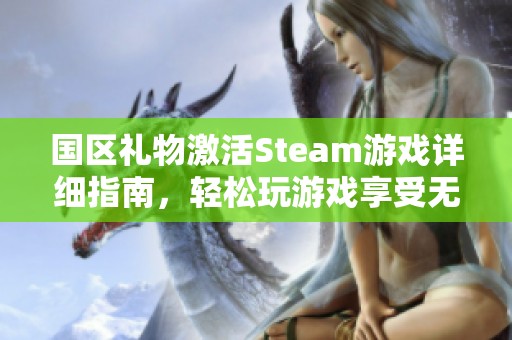国区礼物激活Steam游戏详细指南，轻松玩游戏享受无限乐趣