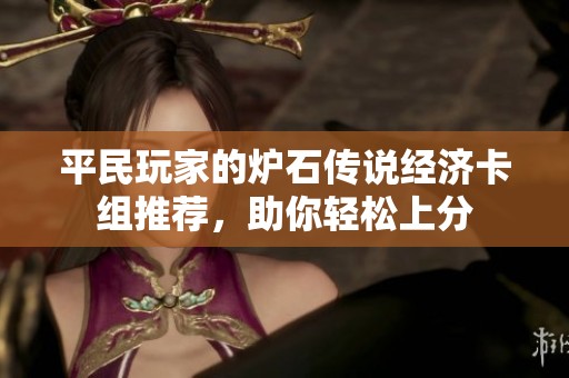 平民玩家的炉石传说经济卡组推荐，助你轻松上分