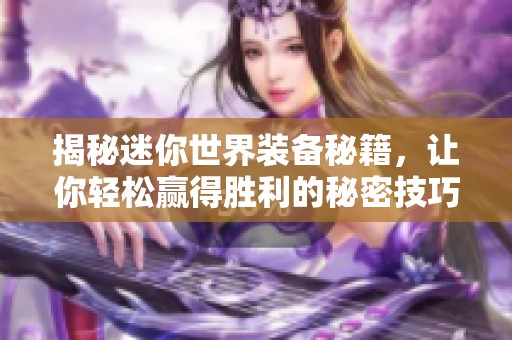 揭秘迷你世界装备秘籍，让你轻松赢得胜利的秘密技巧