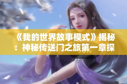 《我的世界故事模式》揭秘：神秘传送门之旅第一章探险之旅