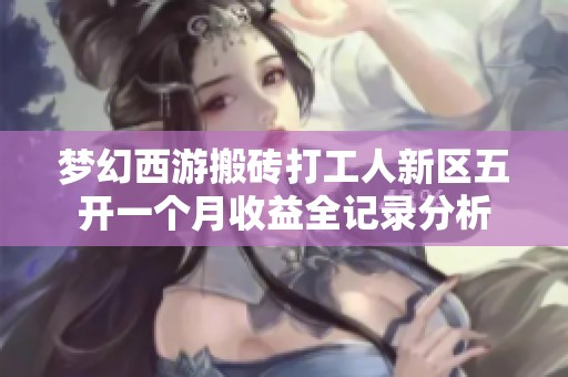 梦幻西游搬砖打工人新区五开一个月收益全记录分析