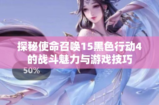 探秘使命召唤15黑色行动4的战斗魅力与游戏技巧