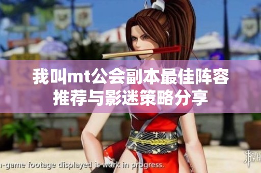 我叫mt公会副本最佳阵容推荐与影迷策略分享