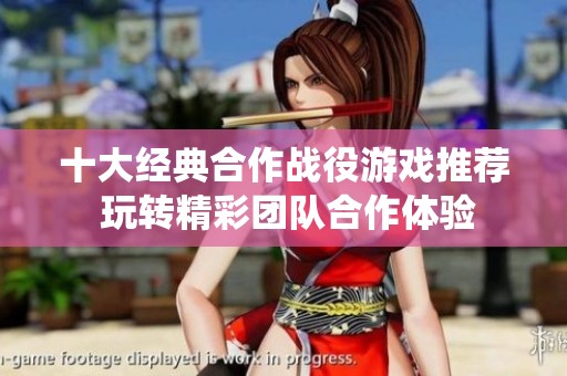十大经典合作战役游戏推荐 玩转精彩团队合作体验
