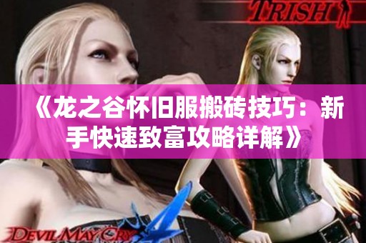 《龙之谷怀旧服搬砖技巧：新手快速致富攻略详解》