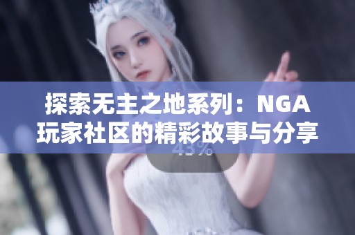 探索无主之地系列：NGA玩家社区的精彩故事与分享