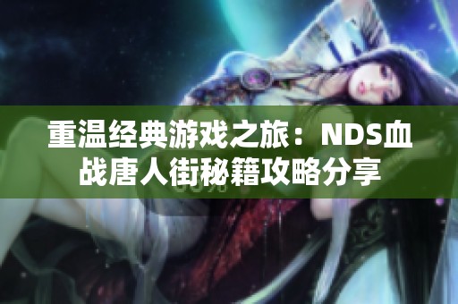 重温经典游戏之旅：NDS血战唐人街秘籍攻略分享
