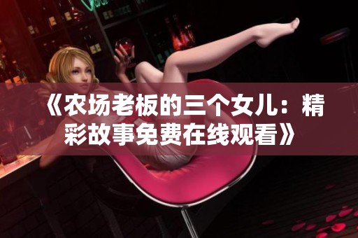 《农场老板的三个女儿：精彩故事免费在线观看》