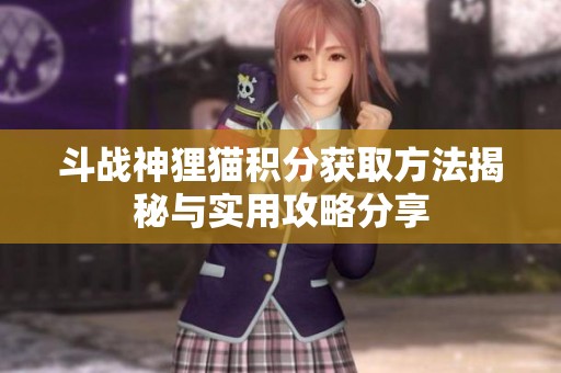 斗战神狸猫积分获取方法揭秘与实用攻略分享