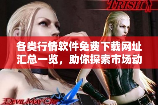 各类行情软件免费下载网址汇总一览，助你探索市场动态
