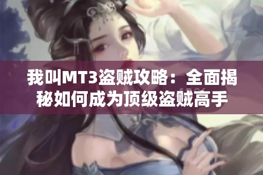 我叫MT3盗贼攻略：全面揭秘如何成为顶级盗贼高手