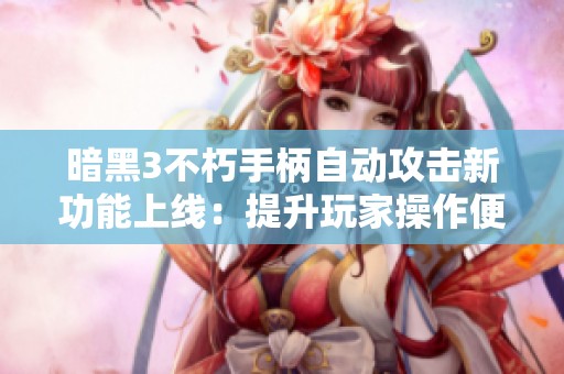 暗黑3不朽手柄自动攻击新功能上线：提升玩家操作便捷性