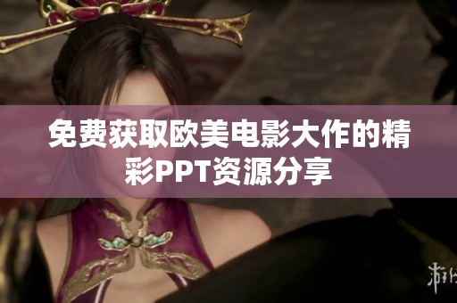 免费获取欧美电影大作的精彩PPT资源分享