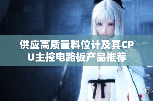 供应高质量料位计及其CPU主控电路板产品推荐