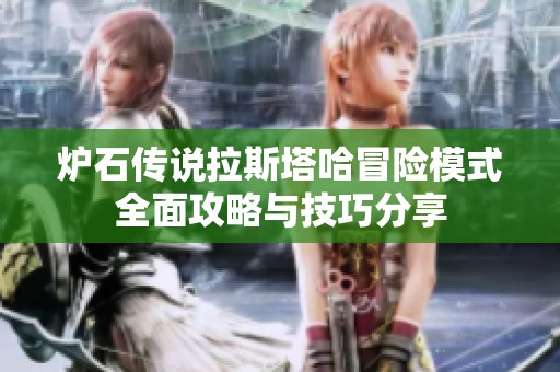 炉石传说拉斯塔哈冒险模式全面攻略与技巧分享