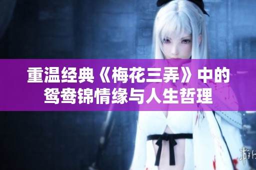 重温经典《梅花三弄》中的鸳鸯锦情缘与人生哲理
